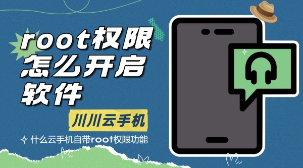 root权限怎么开启软件？什么云手机自带root权限功能